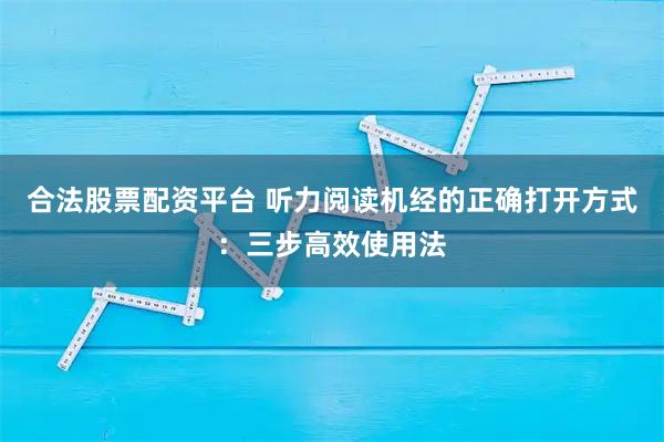 合法股票配资平台 听力阅读机经的正确打开方式：三步高效使用法