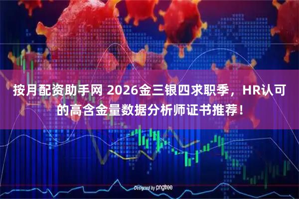 按月配资助手网 2026金三银四求职季，HR认可的高含金量数据分析师证书推荐！