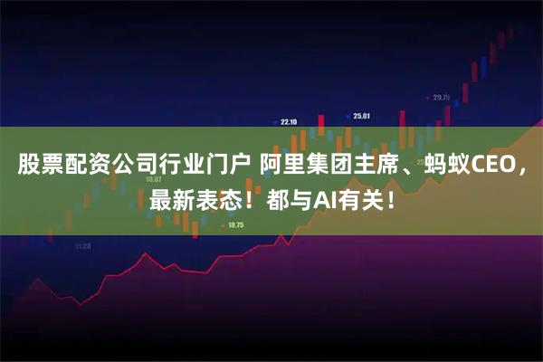 股票配资公司行业门户 阿里集团主席、蚂蚁CEO，最新表态！都与AI有关！